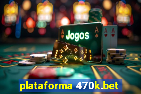 plataforma 470k.bet